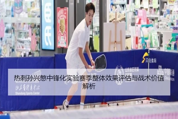 热刺孙兴慜中锋化实验赛季整体效果评估与战术价值解析